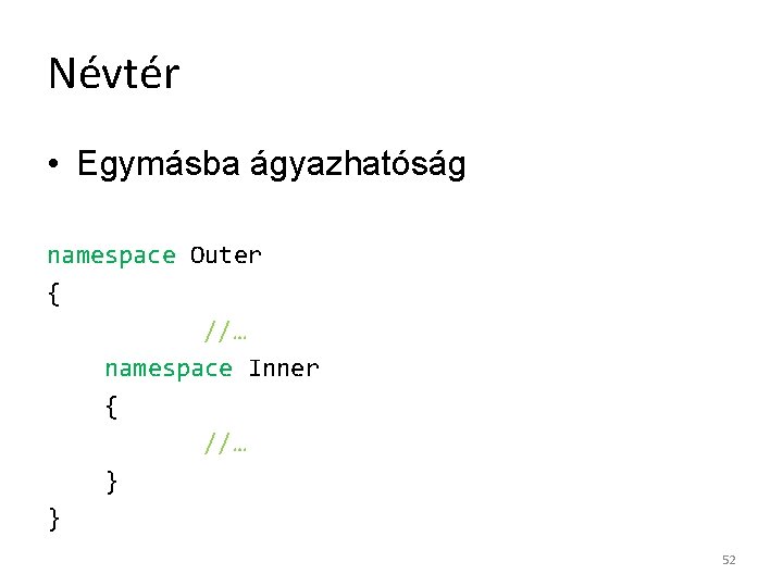 Névtér • Egymásba ágyazhatóság namespace Outer { //… namespace Inner { //… } }