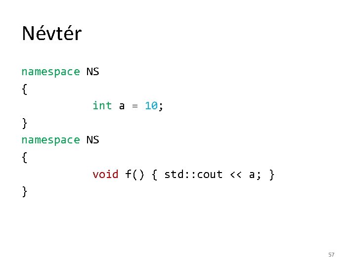 Névtér namespace NS { int a = 10; } namespace NS { void f()
