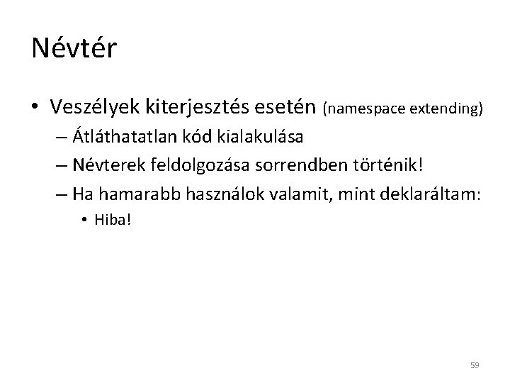 Névtér • Veszélyek kiterjesztés esetén (namespace extending) – Átláthatatlan kód kialakulása – Névterek feldolgozása