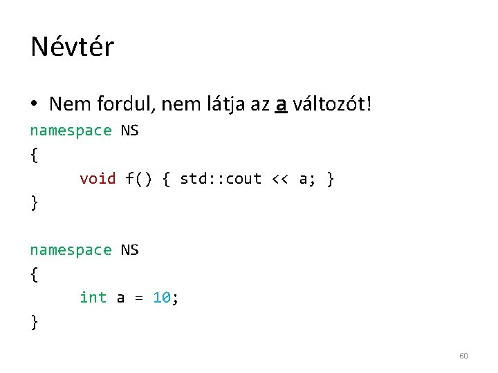 Névtér • Nem fordul, nem látja az a változót! namespace NS { void f()