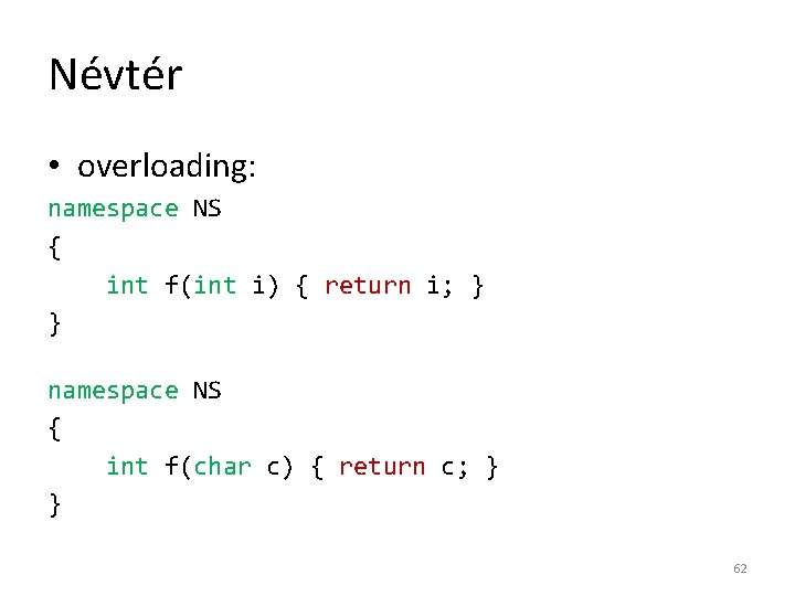 Névtér • overloading: namespace NS { int f(int i) { return i; } }