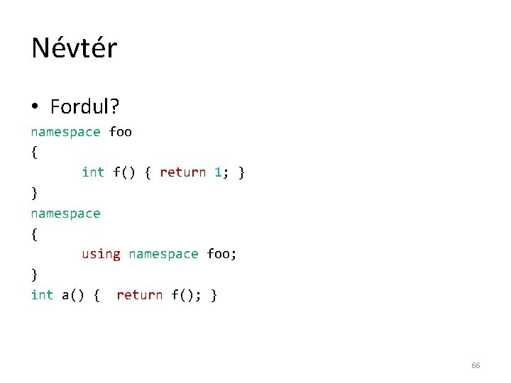 Névtér • Fordul? namespace foo { int f() { return 1; } } namespace