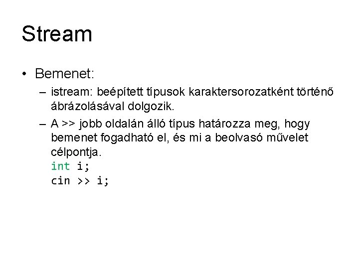 Stream • Bemenet: – istream: beépített típusok karaktersorozatként történő ábrázolásával dolgozik. – A >>