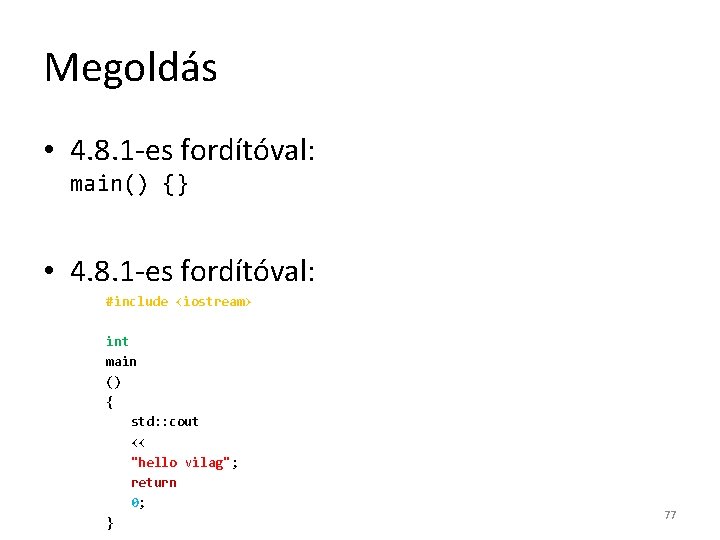 Megoldás • 4. 8. 1 -es fordítóval: main() {} • 4. 8. 1 -es