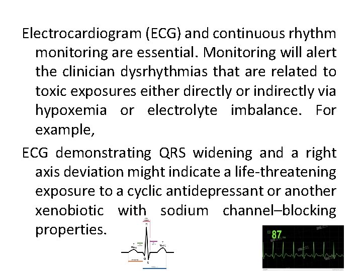 Electrocardiogram (ECG) and continuous rhythm monitoring are essential. Monitoring will alert the clinician dysrhythmias