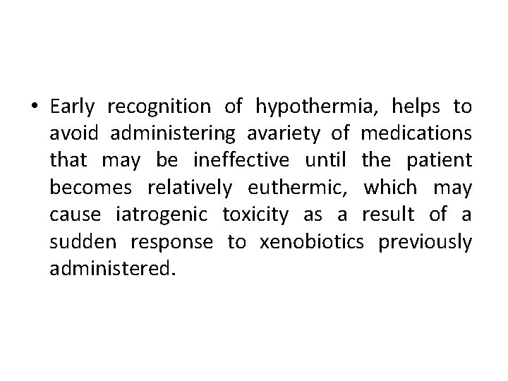  • Early recognition of hypothermia, helps to avoid administering avariety of medications that