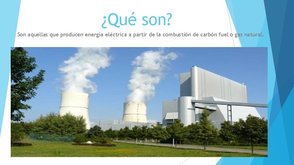 ¿Qué son? Son aquellas que producen energía eléctrica a partir de la combustión de