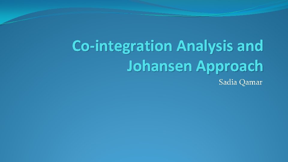 Co-integration Analysis and Johansen Approach Sadia Qamar 