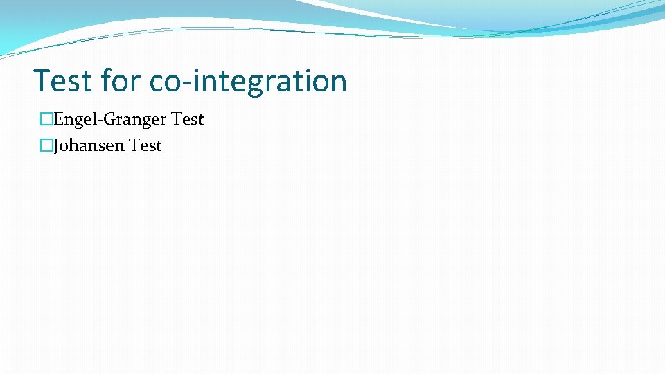 Test for co-integration �Engel-Granger Test �Johansen Test 