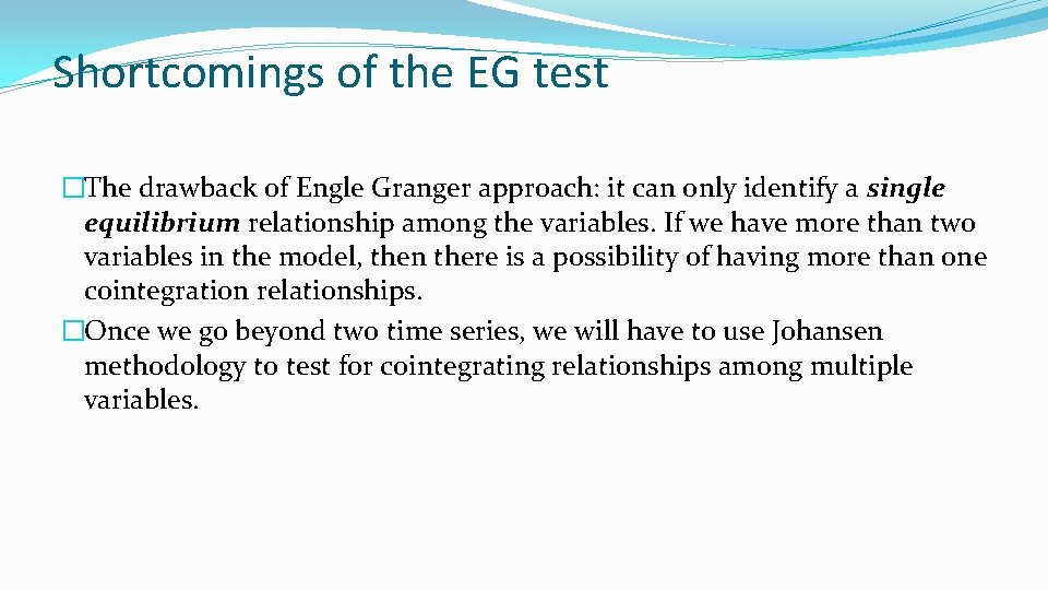 Shortcomings of the EG test �The drawback of Engle Granger approach: it can only