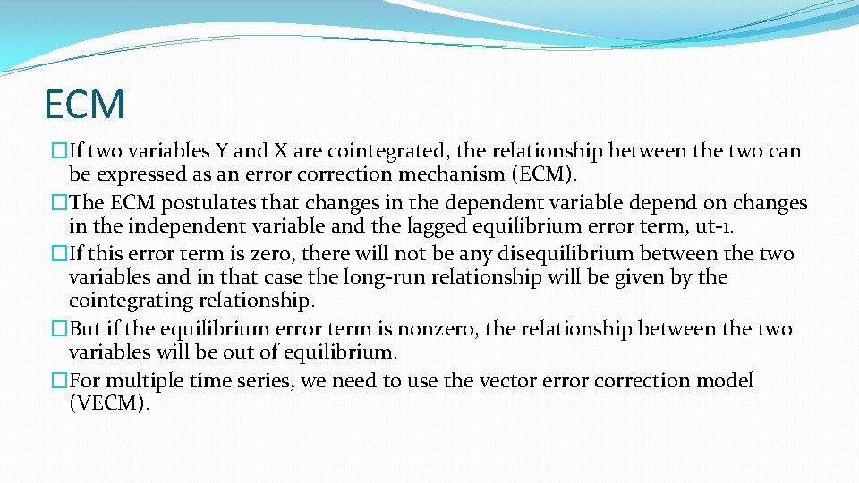 ECM �If two variables Y and X are cointegrated, the relationship between the two