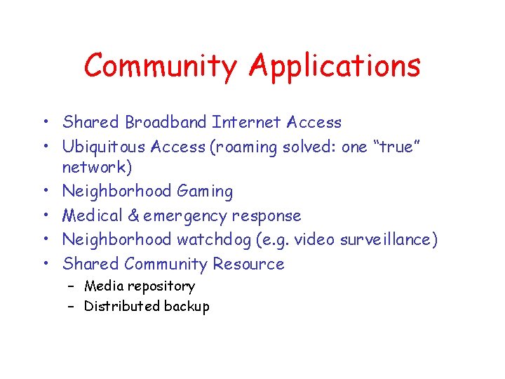 Community Applications • Shared Broadband Internet Access • Ubiquitous Access (roaming solved: one “true”