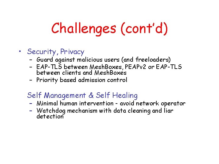 Challenges (cont’d) • Security, Privacy – Guard against malicious users (and freeloaders) – EAP-TLS