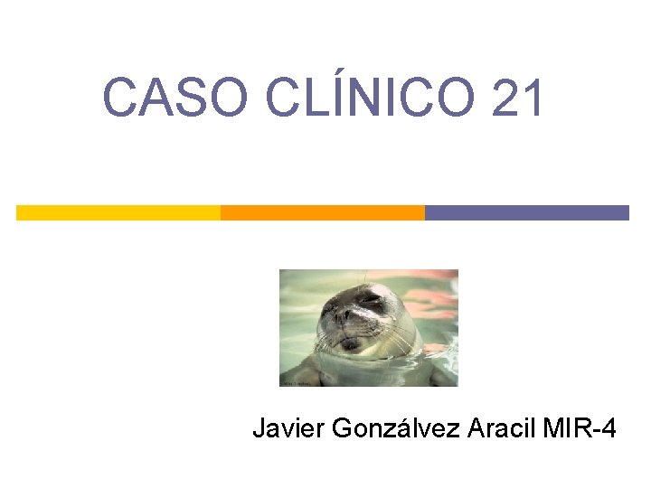 CASO CLÍNICO 21 Javier Gonzálvez Aracil MIR-4 