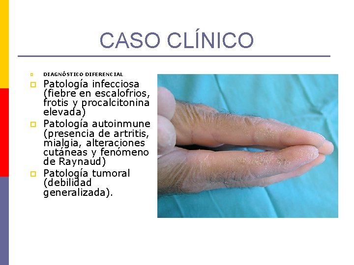 CASO CLÍNICO p p DIAGNÓSTICO DIFERENCIAL Patología infecciosa (fiebre en escalofrios, frotis y procalcitonina