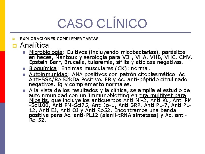 CASO CLÍNICO p EXPLORACIONES COMPLEMENTARIAS p Analítica n n Microbiología: Cultivos (incluyendo micobacterias), parásitos