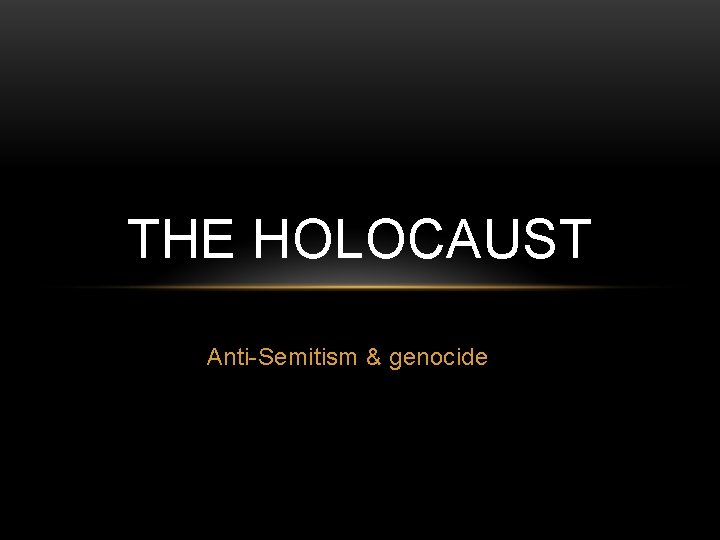 THE HOLOCAUST Anti-Semitism & genocide 