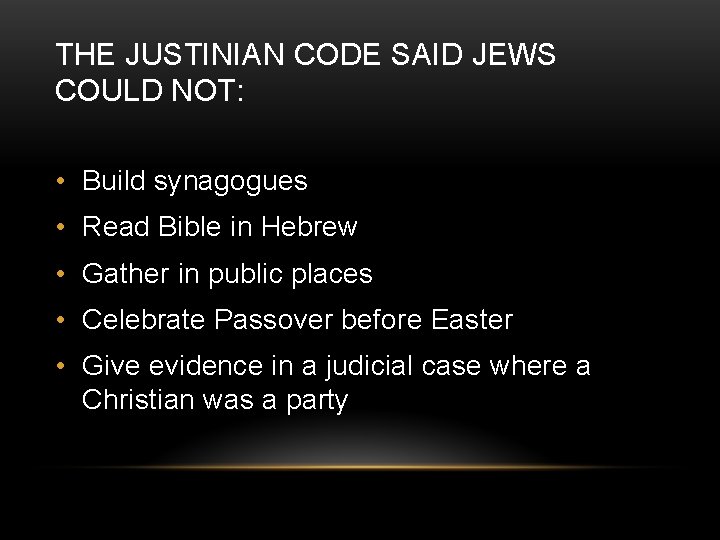 THE JUSTINIAN CODE SAID JEWS COULD NOT: • Build synagogues • Read Bible in