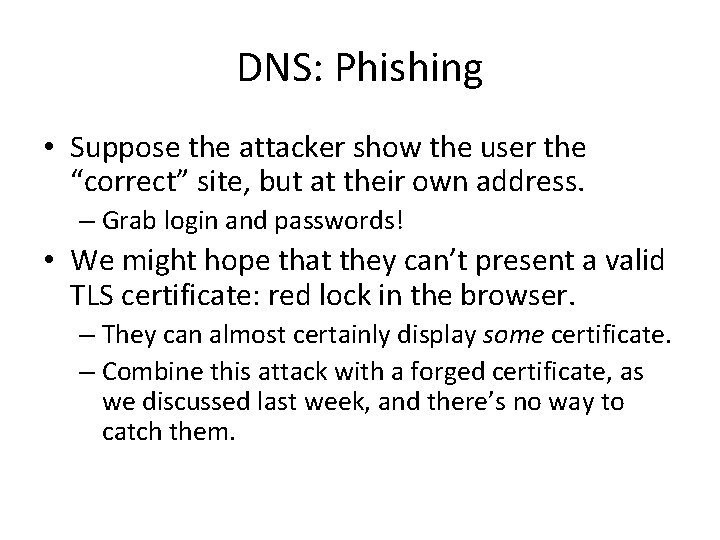 DNS: Phishing • Suppose the attacker show the user the “correct” site, but at