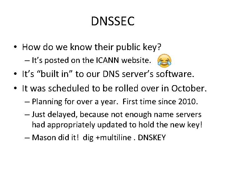 DNSSEC • How do we know their public key? – It’s posted on the