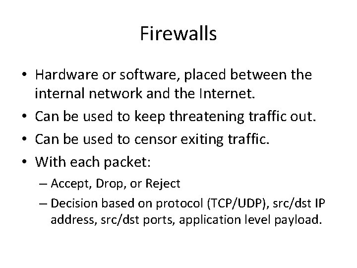 Firewalls • Hardware or software, placed between the internal network and the Internet. •