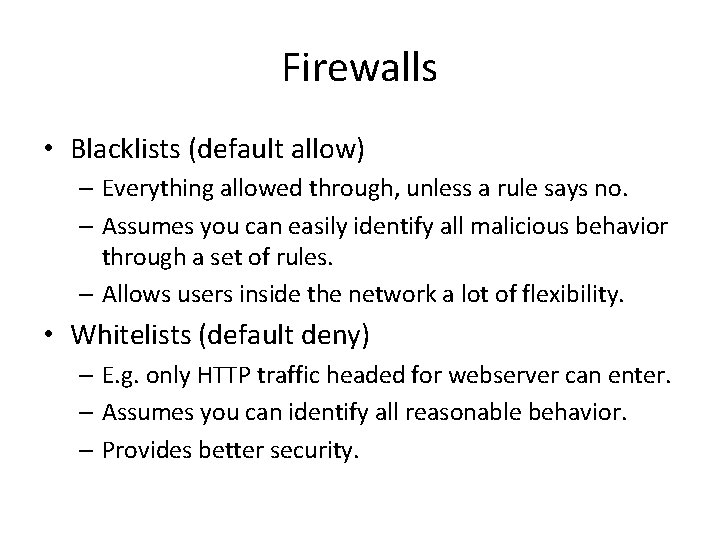 Firewalls • Blacklists (default allow) – Everything allowed through, unless a rule says no.