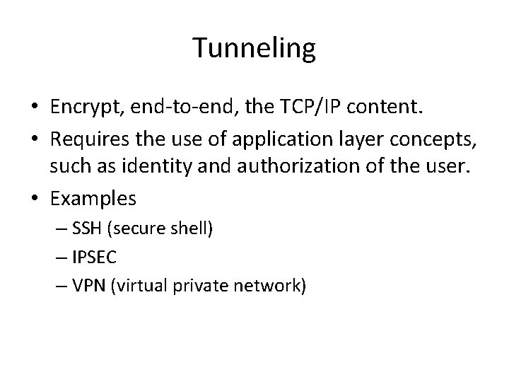 Tunneling • Encrypt, end-to-end, the TCP/IP content. • Requires the use of application layer