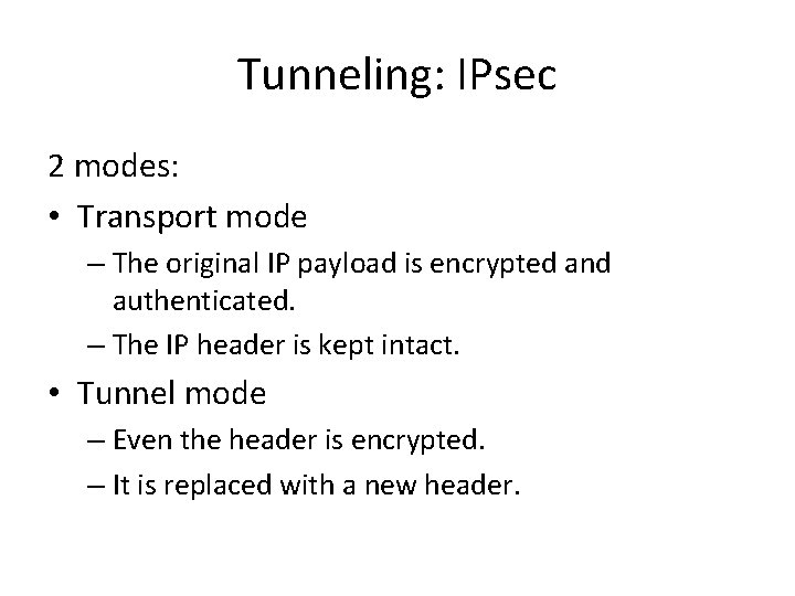 Tunneling: IPsec 2 modes: • Transport mode – The original IP payload is encrypted