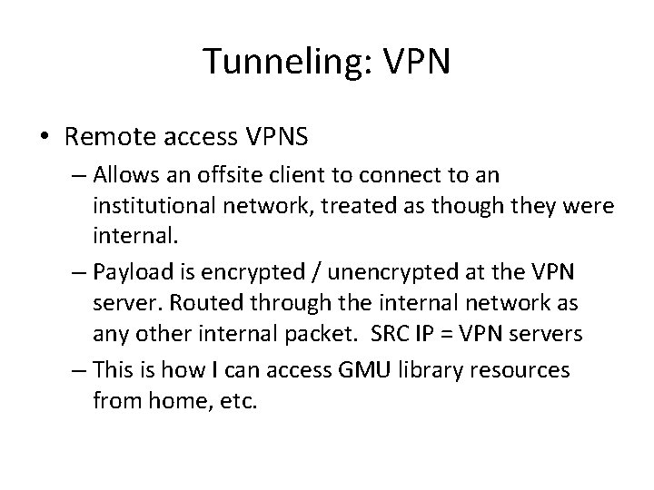 Tunneling: VPN • Remote access VPNS – Allows an offsite client to connect to