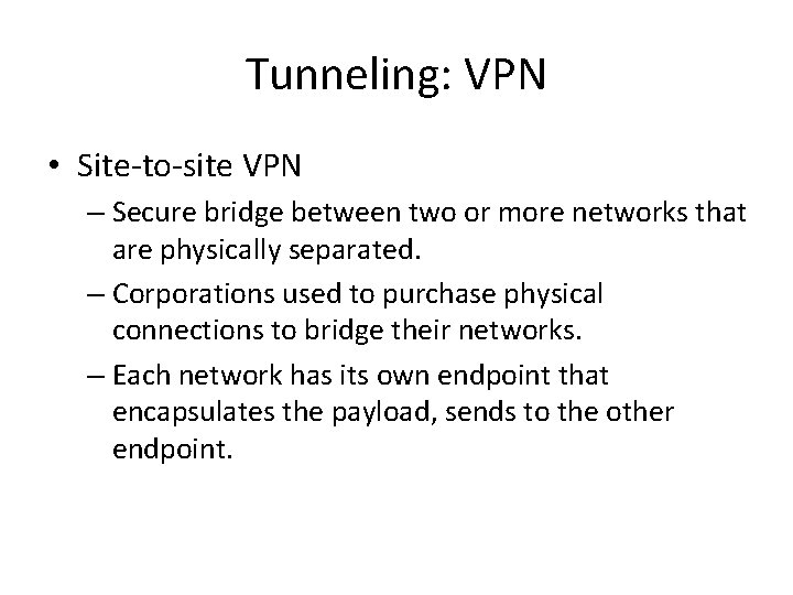 Tunneling: VPN • Site-to-site VPN – Secure bridge between two or more networks that