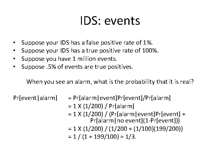 IDS: events • • Suppose your IDS has a false positive rate of 1%.