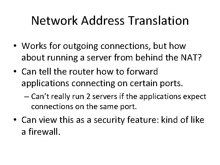 Network Address Translation • Works for outgoing connections, but how about running a server