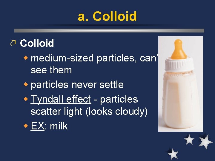 a. Colloid ö Colloid w medium-sized particles, can’t see them w particles never settle