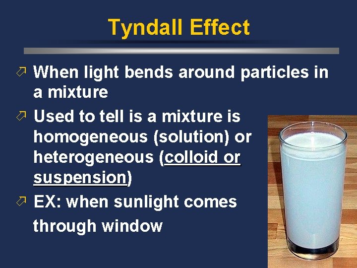 Tyndall Effect ö When light bends around particles in a mixture ö Used to