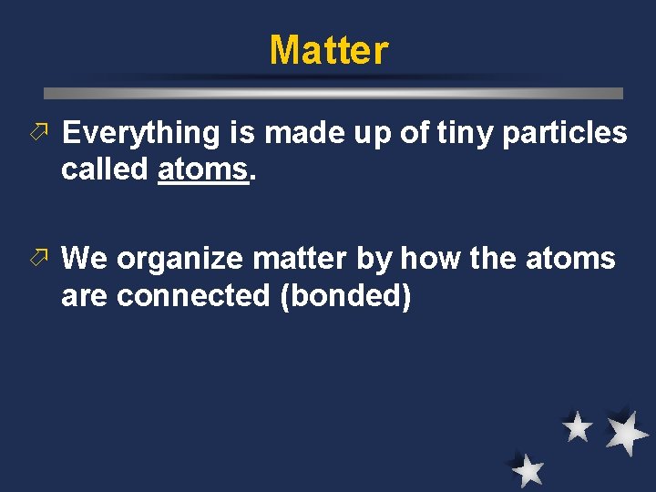 Matter ö Everything is made up of tiny particles called atoms. ö We organize