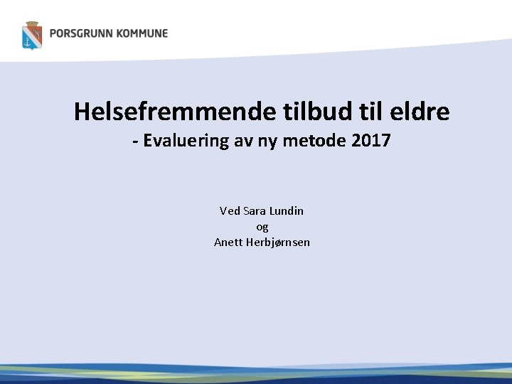 Helsefremmende tilbud til eldre - Evaluering av ny metode 2017 Ved Sara Lundin og