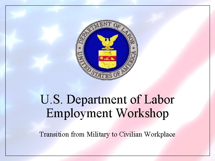 U. S. Department of Labor Employment Workshop Transition from Military to Civilian Workplace 