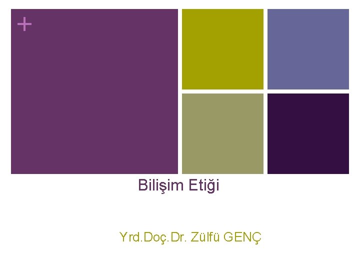 + Bilişim Etiği Yrd. Doç. Dr. Zülfü GENÇ 