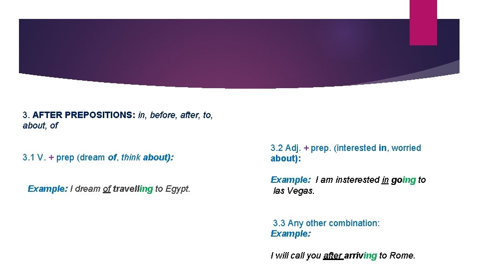 3. AFTER PREPOSITIONS: in, before, after, to, about, of 3. 1 V. + prep