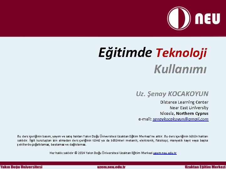 Eğitimde Teknoloji Kullanımı Uz. Şenay KOCAKOYUN Distance Learning Center Near East University Nicosia, Northern