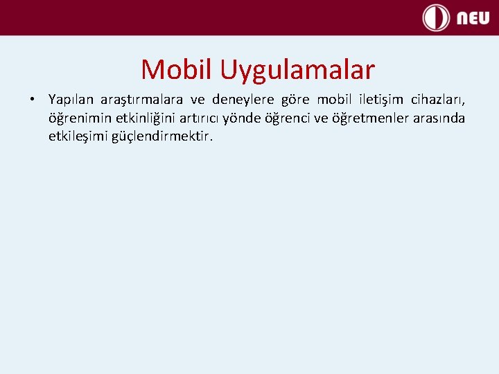 Mobil Uygulamalar • Yapılan araştırmalara ve deneylere göre mobil iletişim cihazları, öğrenimin etkinliğini artırıcı