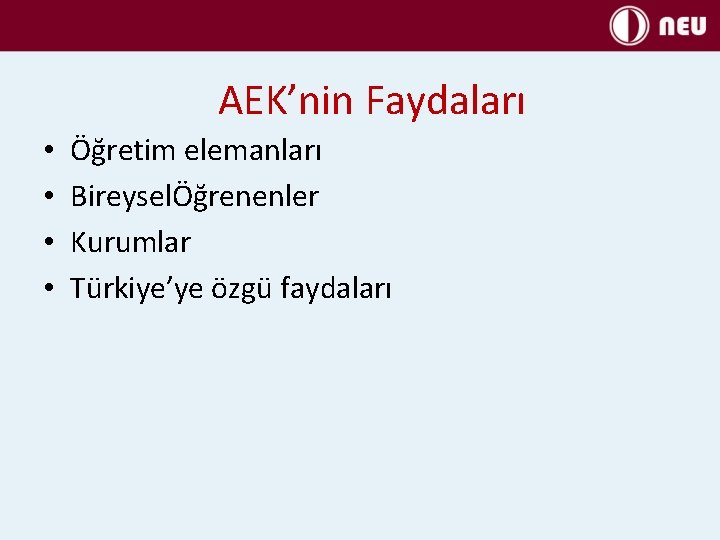 AEK’nin Faydaları • • Öğretim elemanları BireyselÖğrenenler Kurumlar Türkiye’ye özgü faydaları 