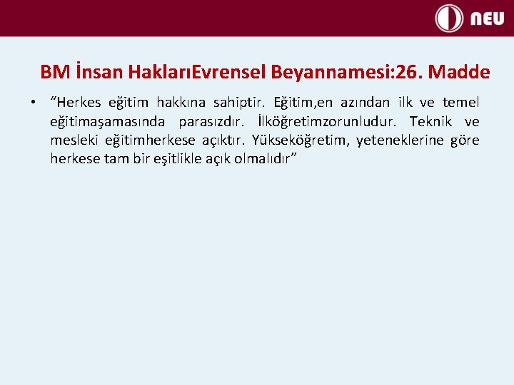 BM İnsan HaklarıEvrensel Beyannamesi: 26. Madde • “Herkes eğitim hakkına sahiptir. Eğitim, en azından