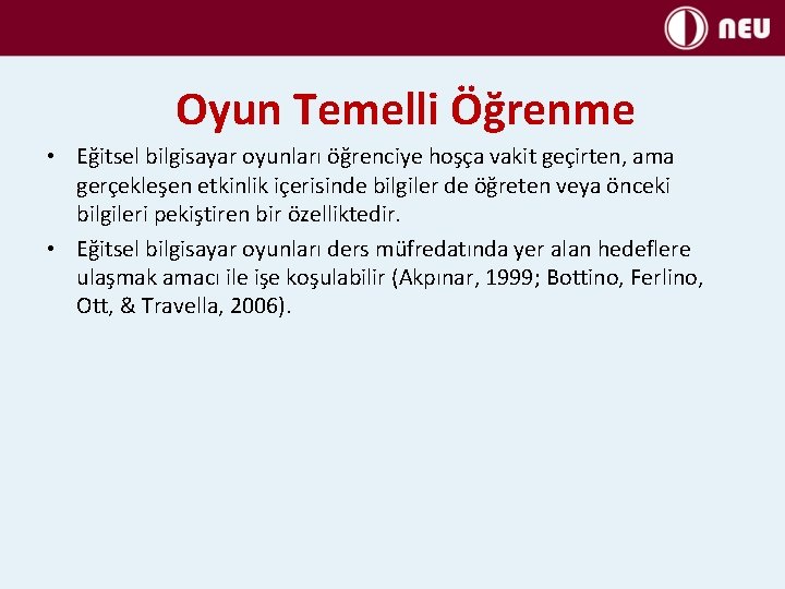 Oyun Temelli Öğrenme • Eğitsel bilgisayar oyunları öğrenciye hoşça vakit geçirten, ama gerçekleşen etkinlik