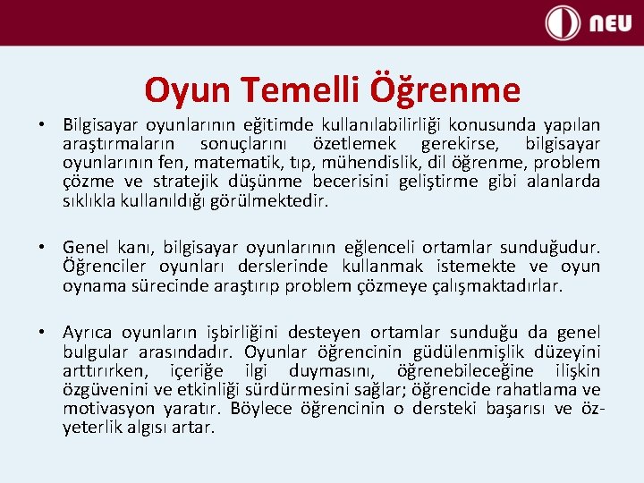 Oyun Temelli Öğrenme • Bilgisayar oyunlarının eğitimde kullanılabilirliği konusunda yapılan araştırmaların sonuçlarını özetlemek gerekirse,