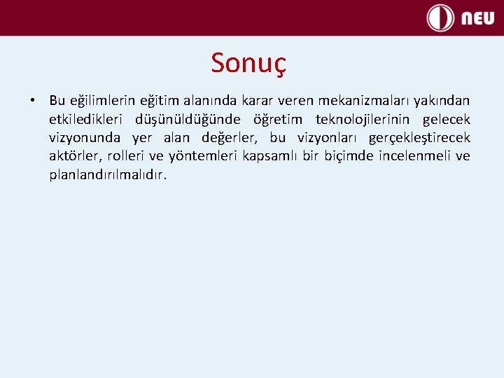 Sonuç • Bu eğilimlerin eğitim alanında karar veren mekanizmaları yakından etkiledikleri düşünüldüğünde öğretim teknolojilerinin