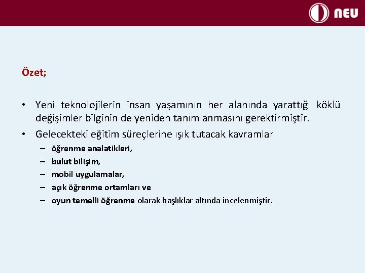 Özet; • Yeni teknolojilerin insan yaşamının her alanında yarattığı köklü değişimler bilginin de yeniden