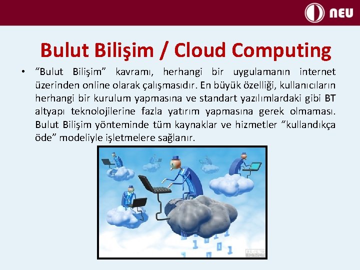 Bulut Bilişim / Cloud Computing • “Bulut Bilişim” kavramı, herhangi bir uygulamanın internet üzerinden