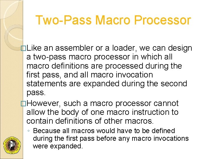 Two-Pass Macro Processor �Like an assembler or a loader, we can design a two-pass