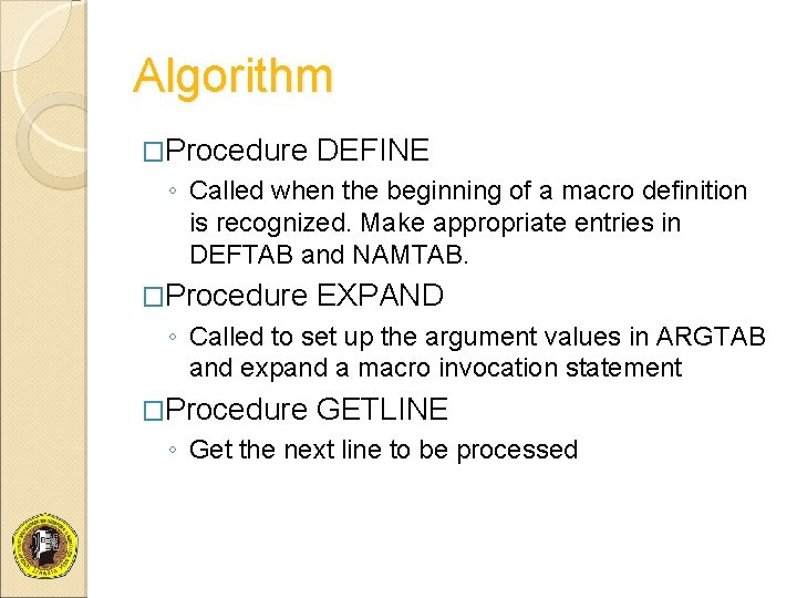 Algorithm �Procedure DEFINE ◦ Called when the beginning of a macro definition is recognized.